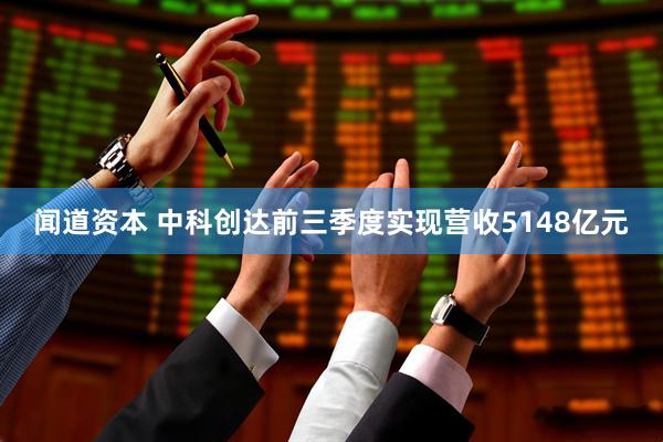 闻道资本 中科创达前三季度实现营收5148亿元